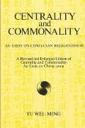 Centrality and Commonality: An Essay on Confucian Religiousness a Revised and Enlarged Edition of Centrality and Commonality: An Essay on Chung-Yu