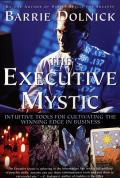 Executive Mystic: Intuitive Tools for Cultivating the Winning Edge in Business