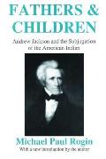 Fathers and Children: Andrew Jackson and the Subjugation of the American Indian