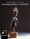 Hopi Approach to the Art of Kachina Doll Carving A Schiffer Book For Collectors