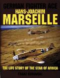 German Fighter Ace Hans Joachim Marseille The Life Story of the Star of Africa