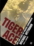 Tiger Ace The Life Story of Panzer Commander Michael Wittmann The Life Story of Panzer Commander Michael Wittmann