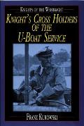 Knights of the Wehrmacht: Knight's Cross Holders of the U-Boat Service