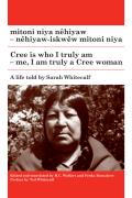 Mitoni Niya N?hiyaw / Cree Is Who I Truly Am: N?hiyaw-Iskw?w Mitoni Niya / Me, I Am Truly a Cree Woman