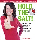 Hold the Salt!: 50+ Quick & Easy Recipes to Help You Eliminate Salt from Your Diet!