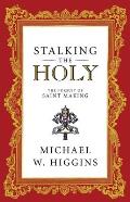 Stalking the Holy The Pursuit of Saint Making