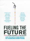 Fueling the Future How the Battle Over Energy Is Changing Everything