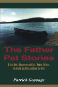 Father Pat Stories a Good Mans Adventures With God Women Politics the World the Flesh & Even the Devil