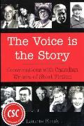 Voice Is the Story Conversations with Canadian Writers of Short Fiction