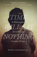 Time Will Say Nothing: A Philosopher Survives an Iranian Prison