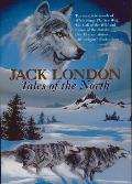 Tales Of The North White Fang The Sea Wolf The Call of the Wild Cruise of the Dazzler Plus 15 Short Stories