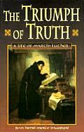 Triumph of Truth, The; A Life of Martin Luther