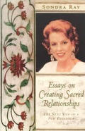 Essays on Creating Sacred Relationships The Next Step in a New Paradigm