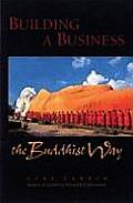 Building a Business the Buddhist Way A Practitioners Guidebook