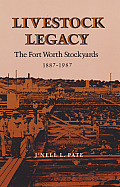 Livestock Legacy: The Fort Worth Stockyards 1887-1987