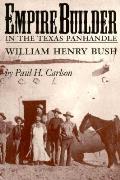 Empire Builder In The Texas Panhandle William Henry Bush