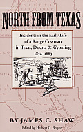 North from Texas Incidents in the Early Life of a Range Cowman in Texas Dakota & Wyoming 1852 1883