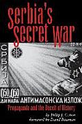 Serbias Secret War Propoganda & the Deceit of History