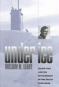 Under Ice Waldo Lyon & the Development of the Arctic Submarine