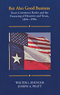 But Also Good Business: Texas Commerce Banks and the Financing of Houston and Texas, 1886-1986