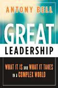 Great Leadership What It Is & What It Takes in a Complex World