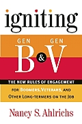 Igniting Gen B & Gen V The New Rules of Engagement for Boomers Veterans & Other Long Termers on the Job