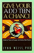 Give Your Add Teen a Chance A Guide for Parents of Teenagers with Attention Deficit Disorder