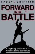 Forward Into Battle: Fighting Tactics from Waterloo to the Near Future