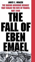 Fall of Eben Emael The Daring Airborne Assault That Sealed the Fate of France May 1940