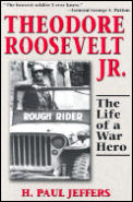 Theodore Roosevelt Jr The Life of a War Hero