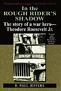 In the Rough Riders Shadow The Story of a War Hero Theodore Roosevelt Jr