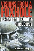 Visions From A Foxhole A Rifleman In