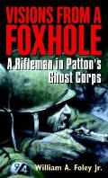 Visions from a Foxhole: A Rifleman in Patton's Ghost Corps