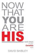 Now That You Are His: Next Steps in Your Christian Walk