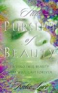 The Pursuit of Beauty: Finding True Beauty That Will Last Forever