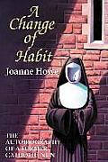 A Change of Habit: The Autobiography of a Former Catholic Nun