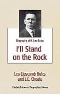 I'll Stand On The Rock: A Biography of H. Leo Boles