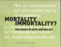 Mortality Immortality The Legacy of 20th Century Art
