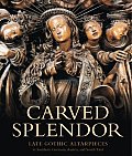 Carved Splendor Late Gothic Altarpieces in Southern Germany Austria & South Tirol
