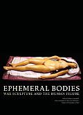 Ephermeral Bodies Wax Sculpture & the Human Figure
