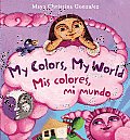 My Colors, My World/ MIS Colores, Mi Mundo: A Bilingual Board Book