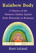 Rainbow Body A History of the Western Chakra System from Blavatsky to Brennan