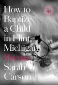 How to Baptize a Child in Flint Michigan Poems