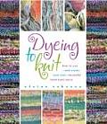 Dyeing to Knit How to Use & Create Your Own Beautiful Hand Dyed Yarns