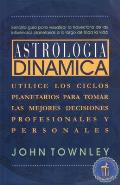 Astrologia Dinamica Utilice Los Ciclos Planetarios Para Tomar Las Mejores Decisiones Profesionales y Personales