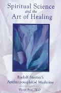 Spiritual Science & the Art of Healing Rudolf Steiners Anthroposophical Medicine