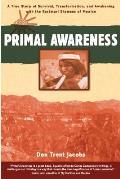 Primal Awareness: A True Story of Survival, Transformation, and Awakening with the Rar?muri Shamans of Mexico