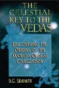 Celestial Key to the Vedas Discovering the Origins of the Worlds Oldest Civilization