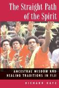 Straight Path of the Spirit Ancestral Wisdom & Healing Traditions in Fiji
