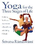 Yoga for the Three Stages of Life Developing Your Practice as an Art Form a Physical Therapy & a Guiding Philosophy